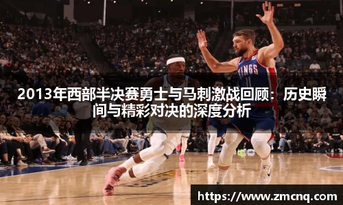 2013年西部半决赛勇士与马刺激战回顾：历史瞬间与精彩对决的深度分析